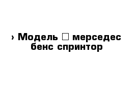  › Модель ­ мерседес бенс спринтор